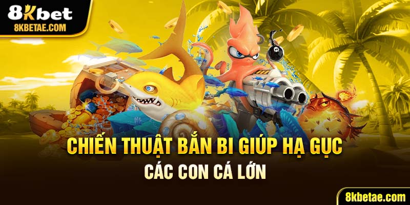 Chiến thuật bắn bi giúp hạ gục các con cá lớn