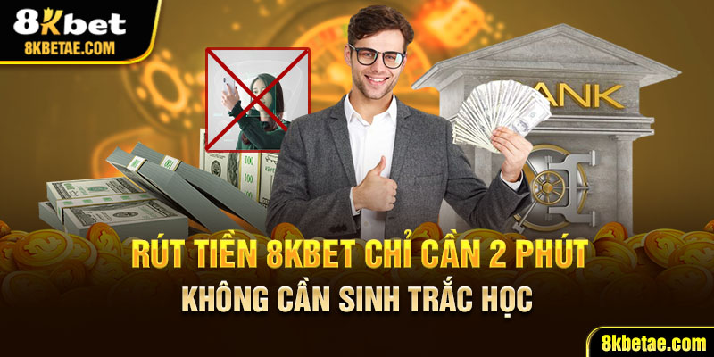 Rút tiền 8KBET chỉ cần 2 phút, không cần sinh trắc học