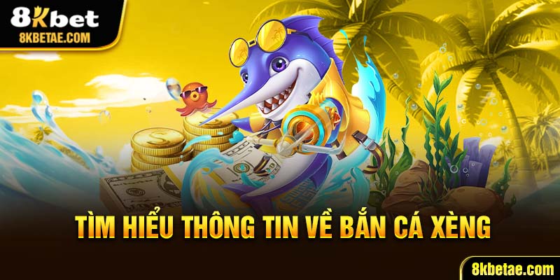 Tìm hiểu thông tin về bắn cá xèng TẠI 8KBET