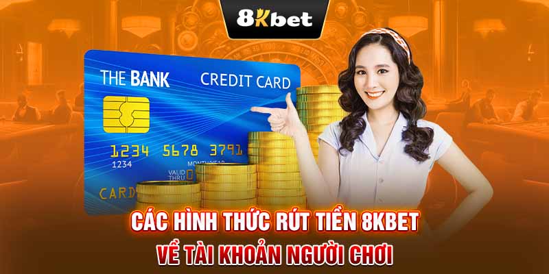 Các hình thức rút tiền 8KBET về tài khoản người chơi