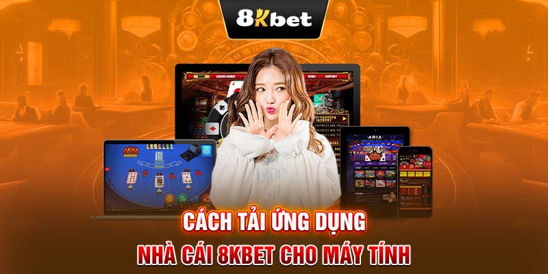 Cách tải ứng dụng nhà cái 8KBET cho máy tính