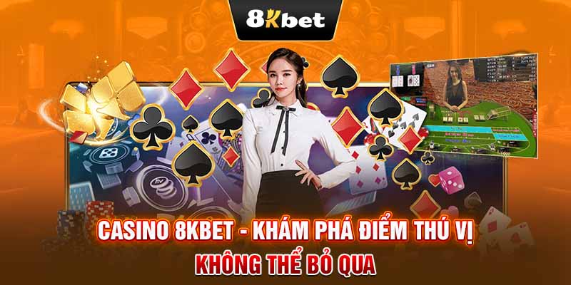 casino 8kbet khám phá điểm thú vị không thể bỏ qua