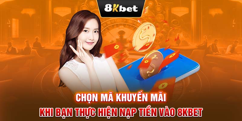 Chọn mã khuyến mãi khi bạn thực hiện nạp tiền vào 8KBET