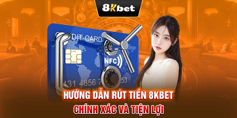 Hướng dẫn rút tiền 8KBET chính xác và tiện lợi