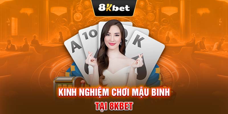 Kinh nghiệm chơi mậu binh tại 8KBET