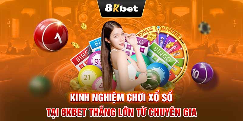 Kinh nghiệm chơi xổ số tại 8KBET thắng lớn từ chuyên gia