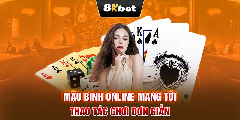 Mậu Binh Online mang tới thao tác chơi đơn giản